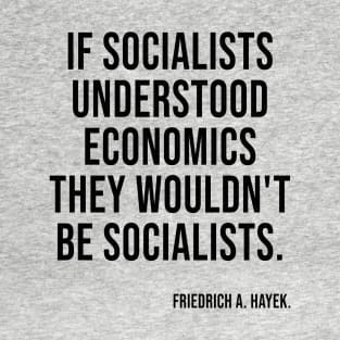 Socialists Understood Economics They Wouldn't Be Socialists T-Shirt